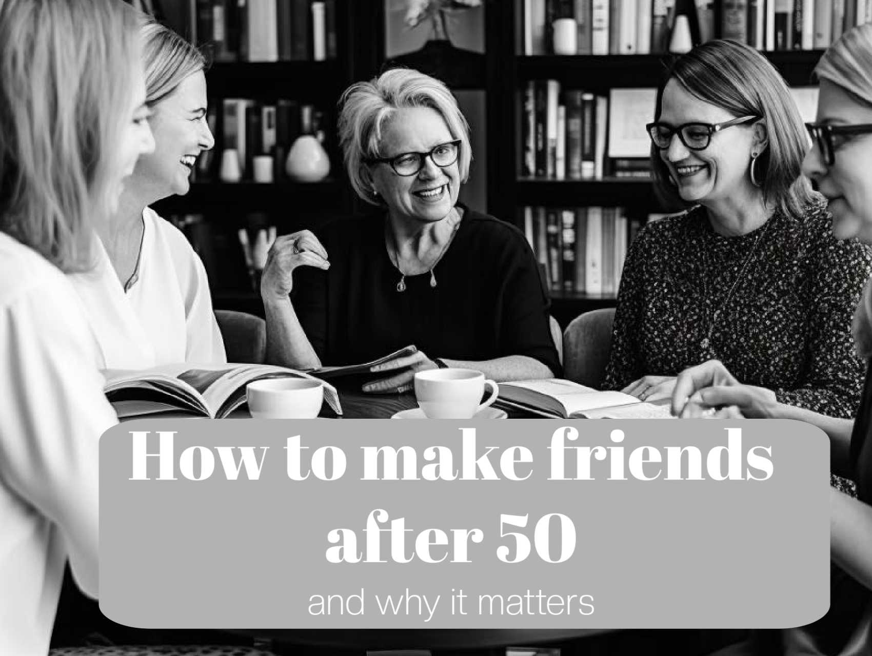 Kuidas teha sõpru pärast 50