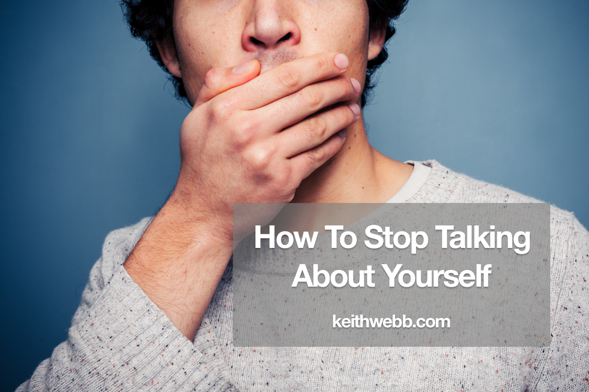 Kako prenehati preveč govoriti o sebi